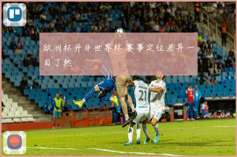 欧洲杯并非世界杯 赛事定位差异一目了然