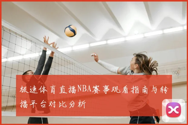 极速体育直播NBA赛事观看指南与转播平台对比分析