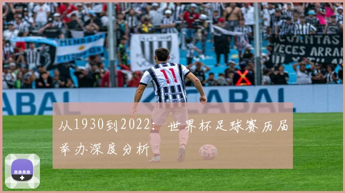 从1930到2022:世界杯足球赛历届举办深度分析