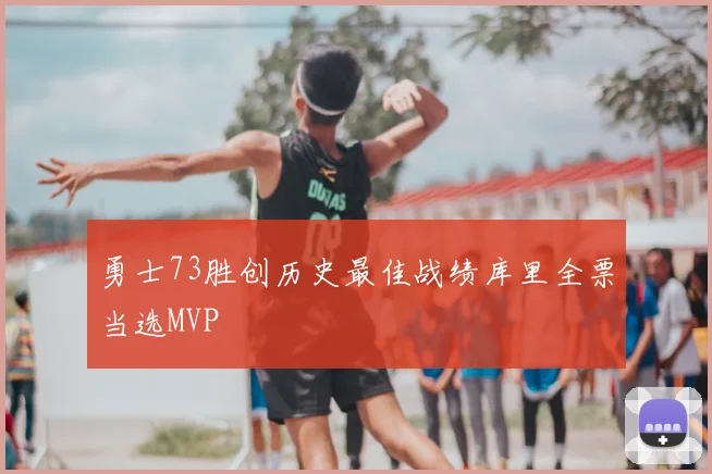 勇士73胜创历史最佳战绩库里全票当选MVP