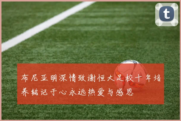 布尼亚明深情致谢恒大足校十年培养铭记于心永远热爱与感恩