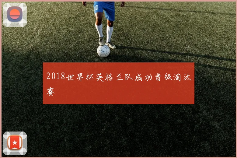 2018世界杯英格兰队成功晋级淘汰赛