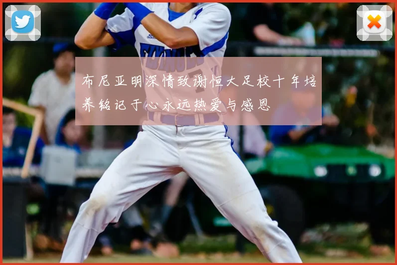布尼亚明深情致谢恒大足校十年培养铭记于心永远热爱与感恩