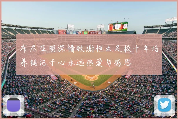 布尼亚明深情致谢恒大足校十年培养铭记于心永远热爱与感恩