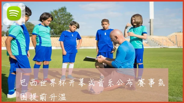 巴西世界杯开幕式音乐公布 赛事氛围提前升温