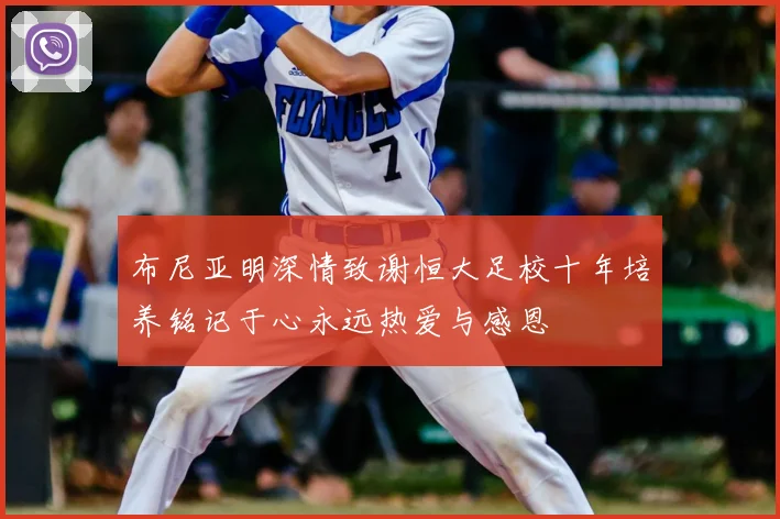 布尼亚明深情致谢恒大足校十年培养铭记于心永远热爱与感恩