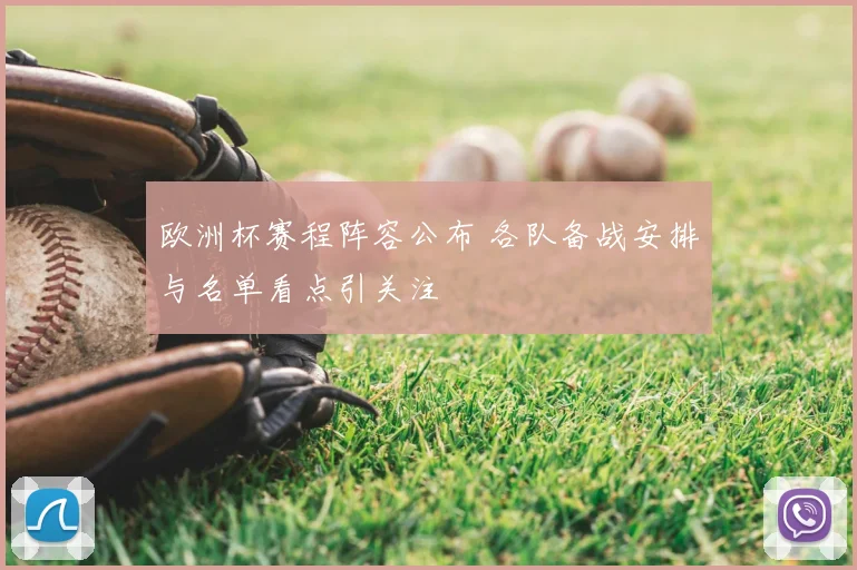 欧洲杯赛程阵容公布 各队备战安排与名单看点引关注