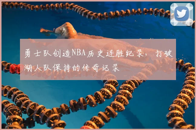勇士队创造NBA历史连胜纪录，打破湖人队保持的传奇记录