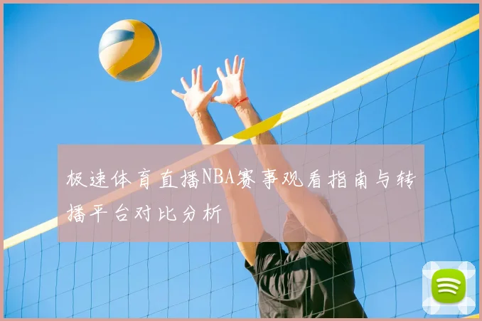 极速体育直播NBA赛事观看指南与转播平台对比分析